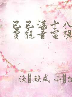 已已满十八岁免费观看电视剧的软件有