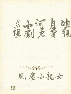 《山河月明》电视剧免费观看