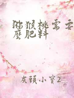 猕猴桃需要施什么肥料