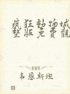 疯狂动物城2完整版免费观看