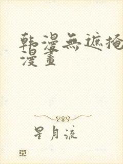 韩漫无遮掩歪歪漫画