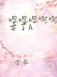 嗯嗯嗯啊啊啊不要了h