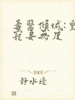 毒医倾城:皇叔宠妻无度