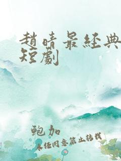 赵晴最经典十部短剧