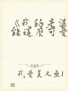 《我的老婆怎么能这么可爱?》