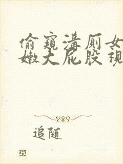 偷窥沟厕女厕白嫩大屁股视频
