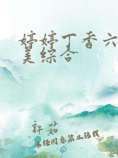 婷婷丁香六月欧美综合 婷婷丁香六月欧美综合