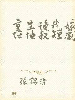 重生后我嫁给前任他叔短剧