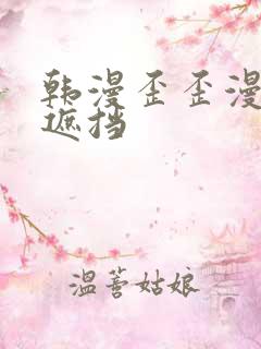 韩漫歪歪漫画无遮挡