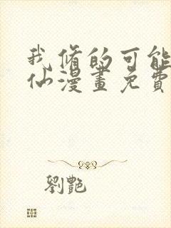 我修的可能是假仙漫画免费