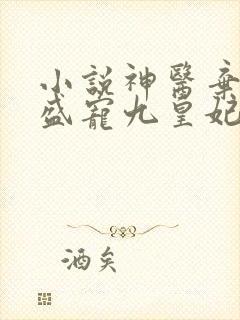 小说神医弃女:盛宠九皇妃免费阅读