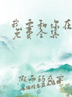 我要和你在一起免费全集
