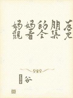 妈妈的朋友在线观看全集免费