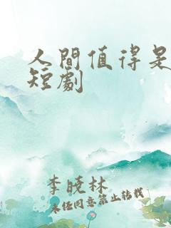 人间值得是清欢短剧