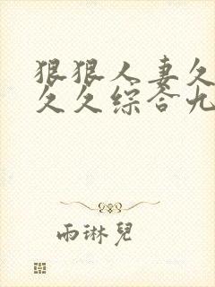 狠狠人妻久久久久久综合九色91