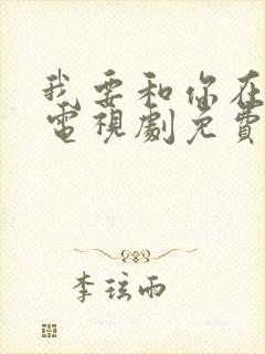 我要和你在一起电视剧免费全集