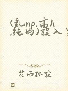 (乱np,高h,纯肉)误入男校 (乱np,高h,纯肉)误入男校