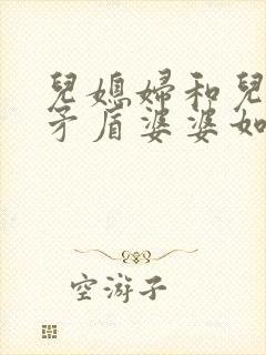 儿媳妇和儿子闹矛盾婆婆如何处理
