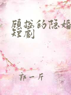 顾总的隐婚罪妻短剧