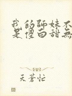 我的师妹不可能是傻白甜无错版