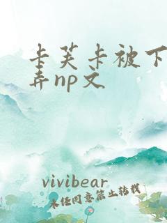 卡芙卡被下药玩弄np文
