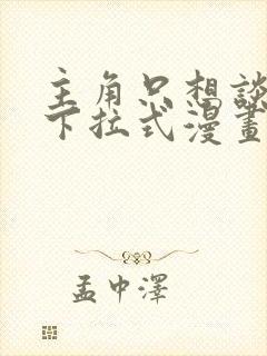 主角只想谈恋爱下拉式漫画