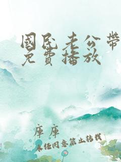 国民老公带回家免费播放