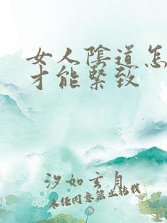 女人阴道怎么样才能紧致