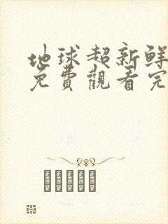 地球超新鲜在线免费观看完整版