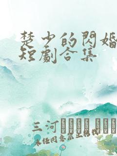 楚少的闪婚甜妻短剧合集