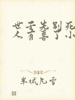 世子先别死,夫人有喜了小说txt下载 世子先别死,夫人有喜了小说txt下载