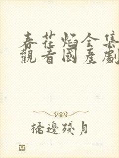 春花焰全集免费观看国产剧