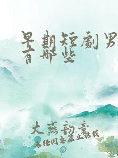 早期短剧男演员有哪些