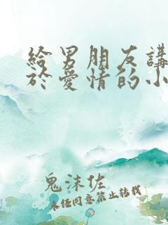 给男朋友讲的关于爱情的小故事