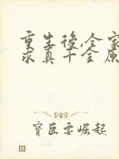 重生后,全家跪求真千金原谅看