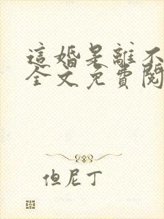 这婚是离不成了全文免费阅读