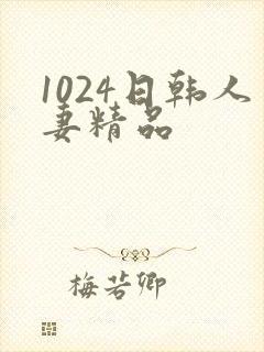 1024日韩人妻精品 1024日韩人妻精品