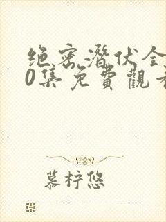 绝密潜伏全集40集免费观看