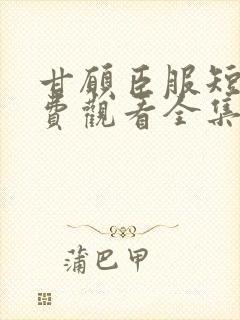 甘愿臣服短剧免费观看全集播放