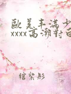 欧美丰满少妇xxxxx高潮对白