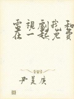 电视剧我和我们在一起免费全集