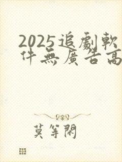 2025追剧软件无广告高清版