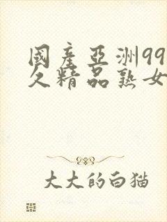国产亚洲99久久精品熟女av