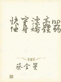 快穿漂亮npc他身娇体弱小说免费阅读
