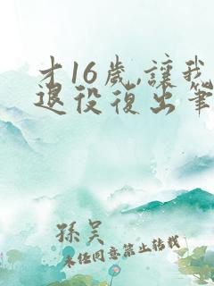 才16岁,让我退役复出笔趣阁
