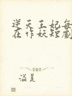 逆天王妃每天都在作妖短剧