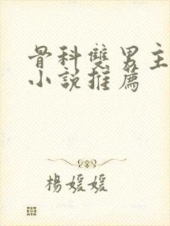 骨科双男主甜文小说推荐