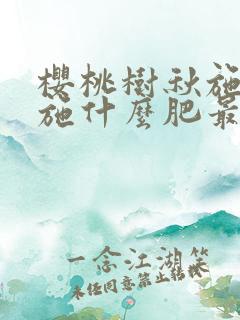 樱桃树秋施基肥施什么肥最好