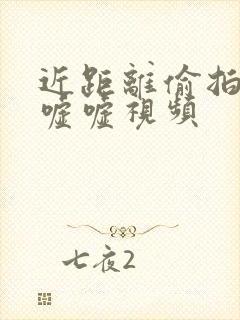 近距离偷拍女厕嘘嘘视频
