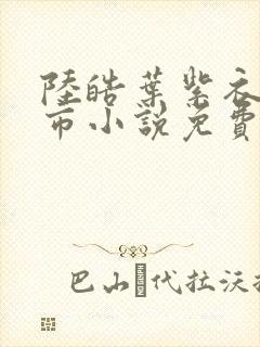 陆皓叶紫衣的都市小说免费阅读